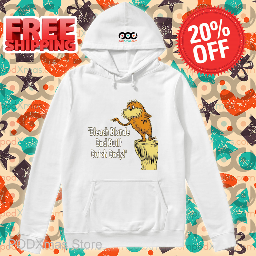 Lorax Bleach Blonde Bad Built Butch Body Shirt