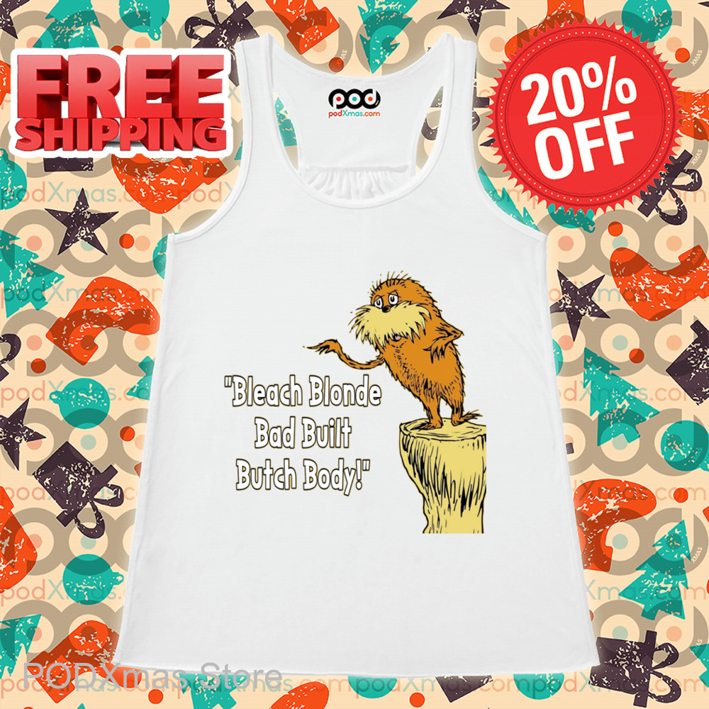 Lorax Bleach Blonde Bad Built Butch Body Shirt