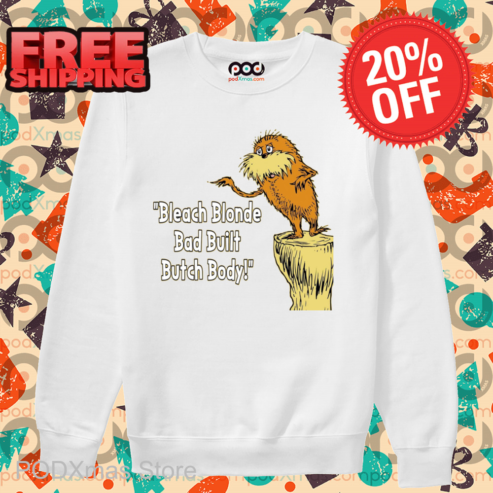 Lorax Bleach Blonde Bad Built Butch Body Shirt