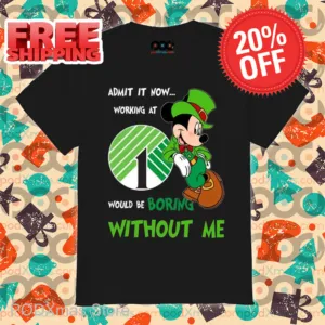 Mickey Admit It Now Working At 1 Would Be Boring Without Me Shirt