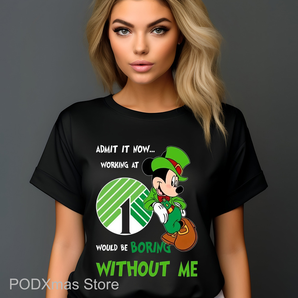 Mickey Admit It Now Working At 1 Would Be Boring Without Me Shirt