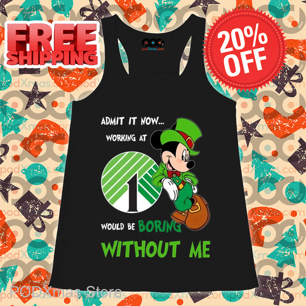Mickey Admit It Now Working At 1 Would Be Boring Without Me Shirt