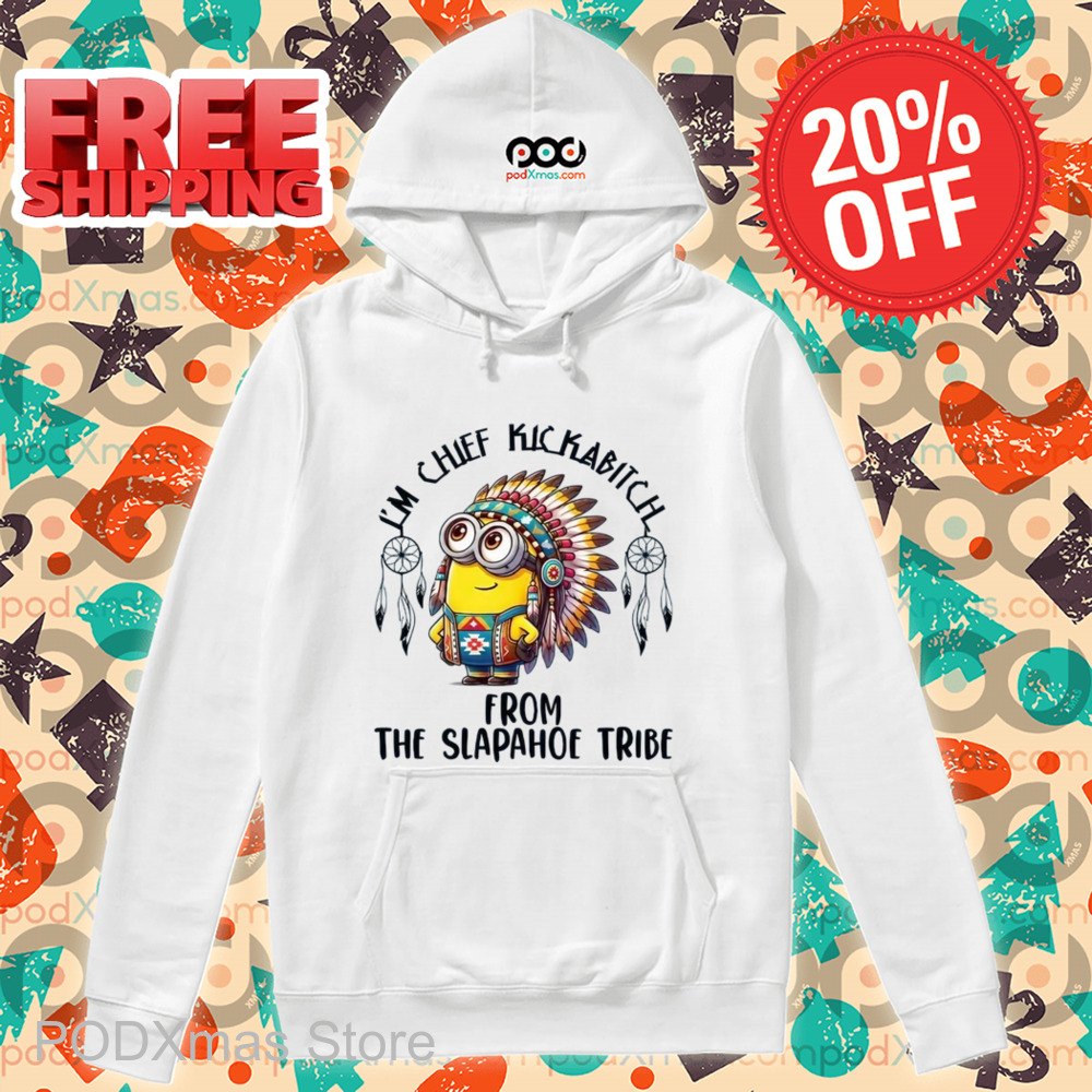 Minion I_m Chief Kickabitch From The Slapahoe Tribe Shirt
