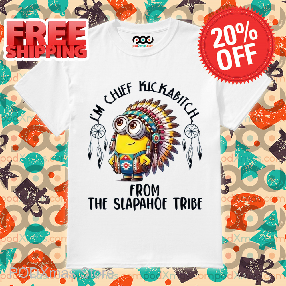 Minion I_m Chief Kickabitch From The Slapahoe Tribe Shirt
