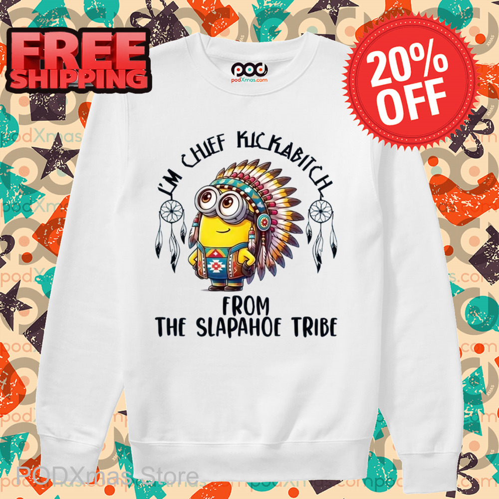 Minion I_m Chief Kickabitch From The Slapahoe Tribe Shirt