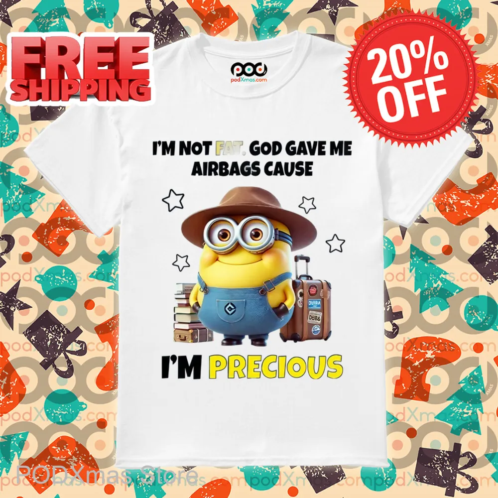 Minion I'm Not Fat God Gave Me Airbags Cause I'm Precious Shirt
