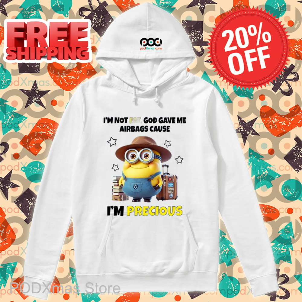 Minion I'm Not Fat God Gave Me Airbags Cause I'm Precious Shirt