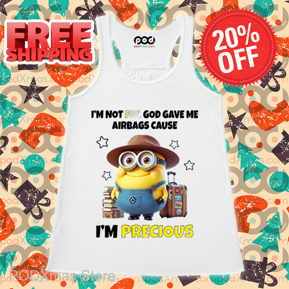Minion I'm Not Fat God Gave Me Airbags Cause I'm Precious Shirt