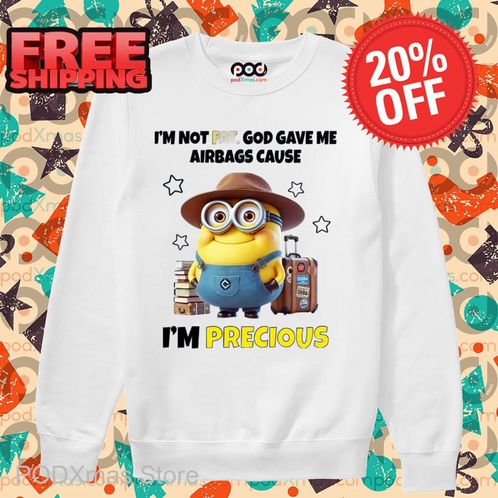 Minion I'm Not Fat God Gave Me Airbags Cause I'm Precious Shirt