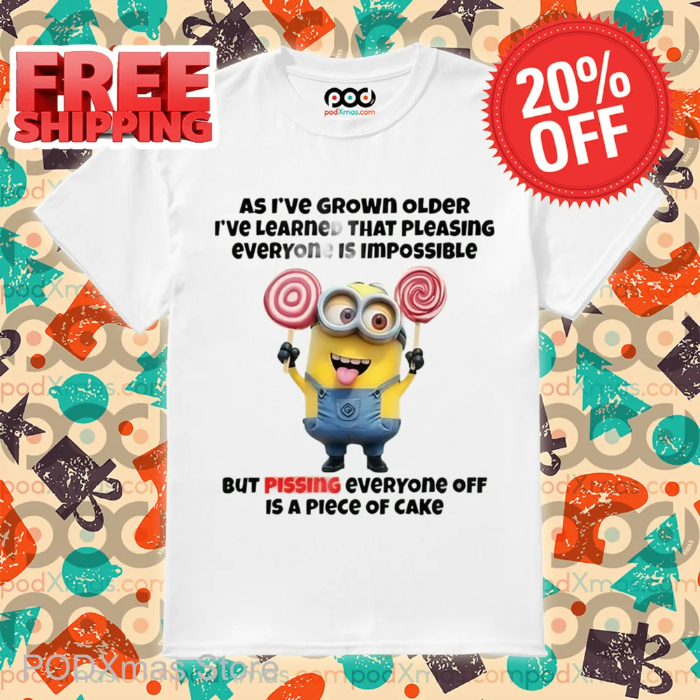 Minions As I've Grown Older I've Learned That Pleasing Everyone Is Impossible Shirt