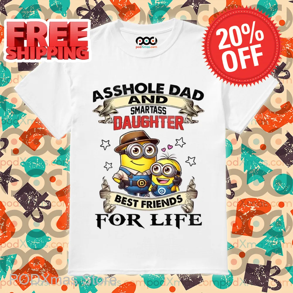 Minions Asshole Dad And Smartass Daughter Best Friends For Life Shirt
