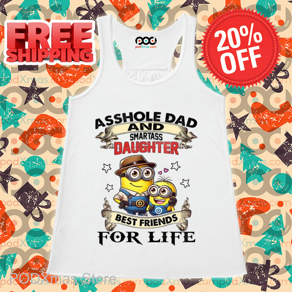 Minions Asshole Dad And Smartass Daughter Best Friends For Life Shirt