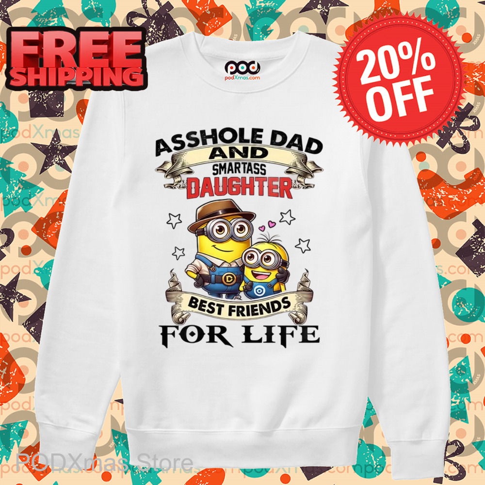 Minions Asshole Dad And Smartass Daughter Best Friends For Life Shirt