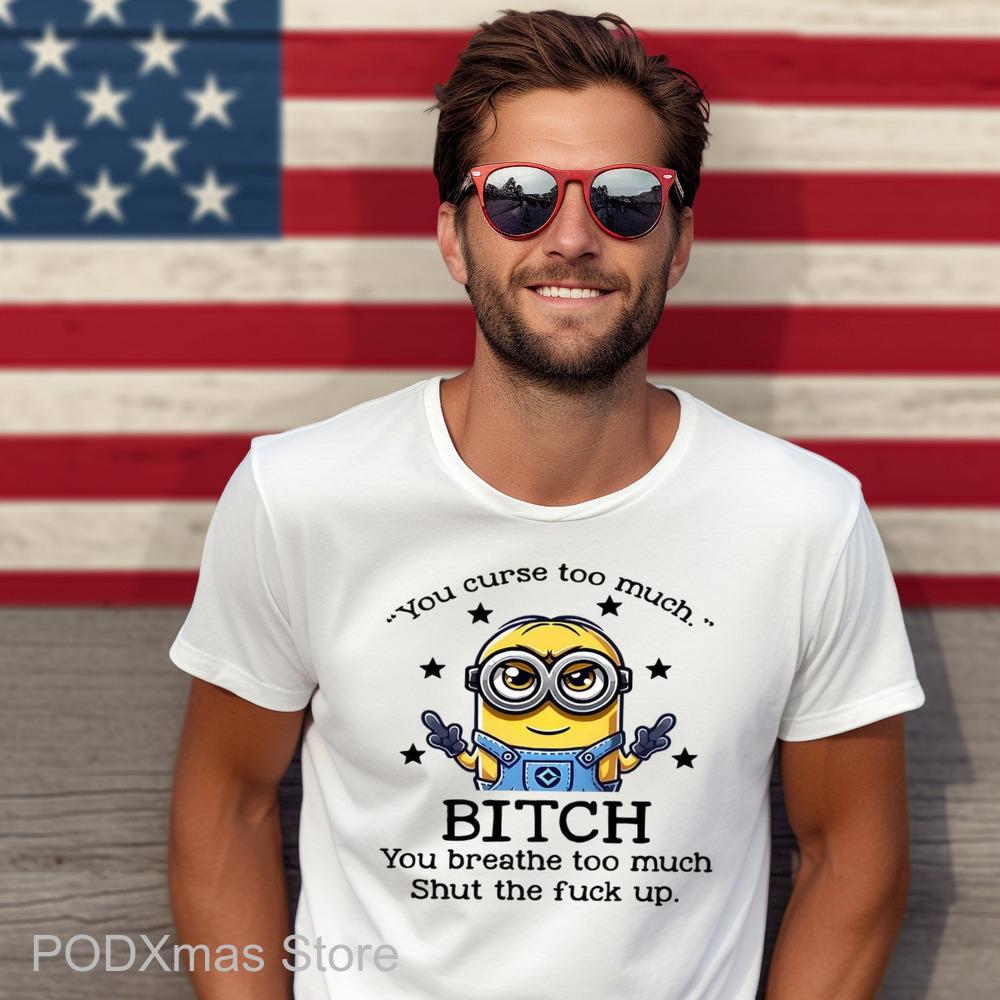 Minions You Curse Too Much Bitch You Breathe To Much Shirt