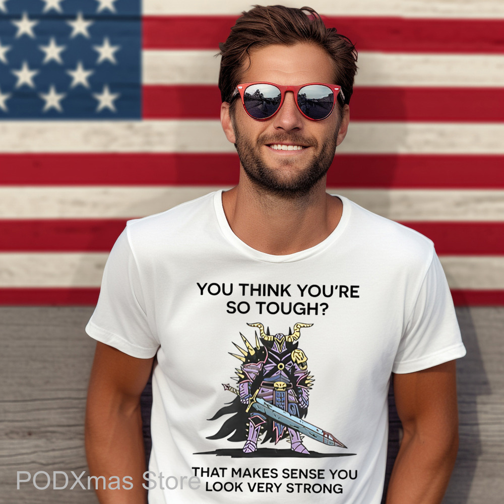 Monster Warrior You Think You're So Tough That Makes Sense You Look Very Strong Shirt