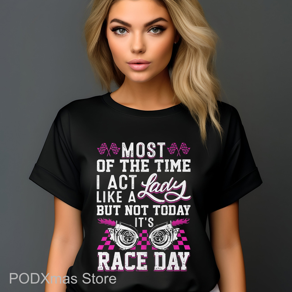 Most Of The Time I Act Like A Lady But Not Today It's Race Day Vintage Shirt