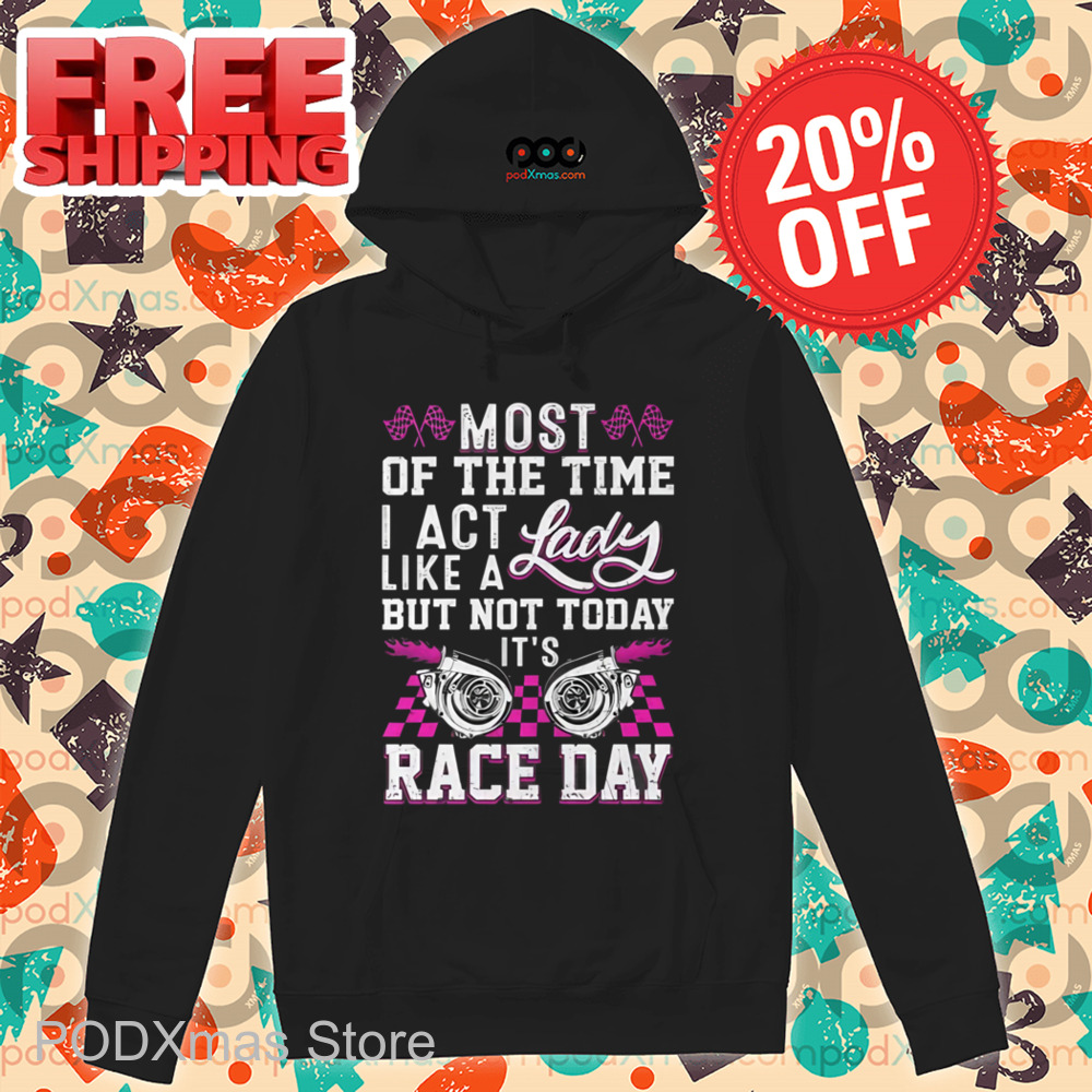 Most Of The Time I Act Like A Lady But Not Today It's Race Day Vintage Shirt