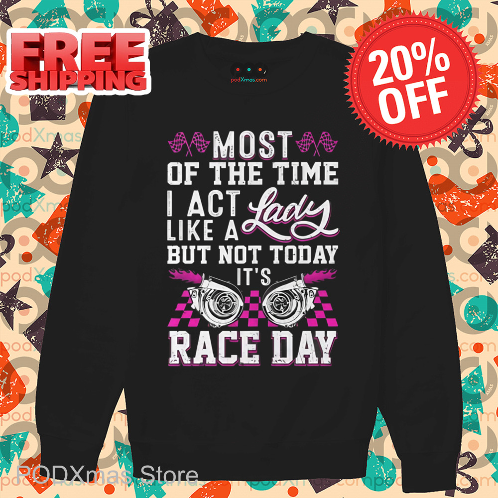 Most Of The Time I Act Like A Lady But Not Today It's Race Day Vintage Shirt