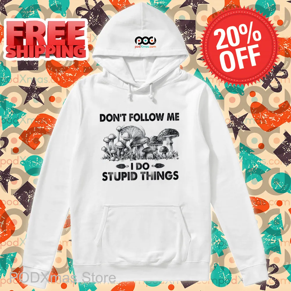 Mushroom Don't Follow Me I Do Stupid Things Shirt
