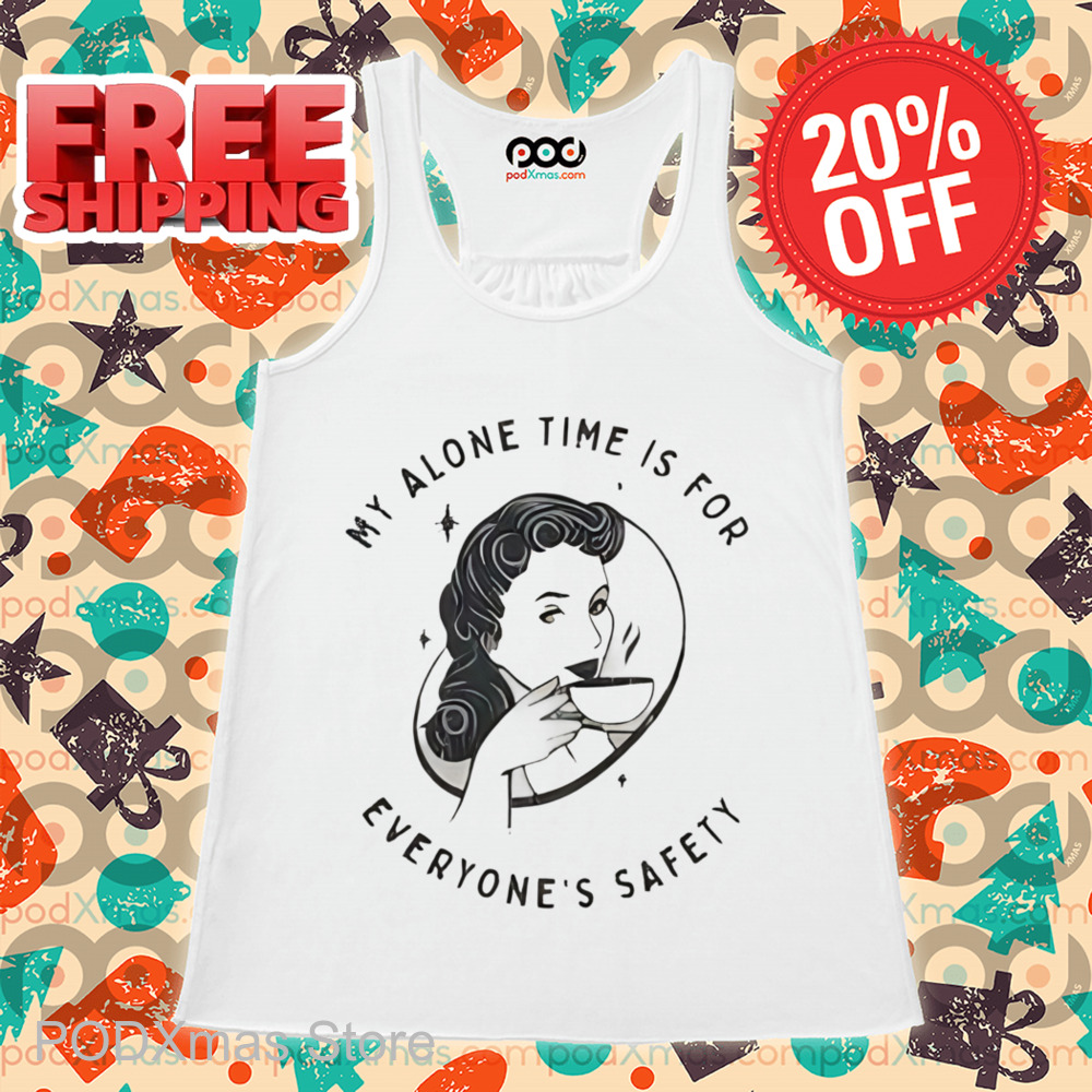 My Alone Time Is For Everyone's Safety Shirt