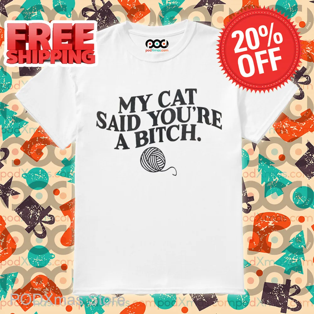 My Cat Said You're A Bitch Shirt