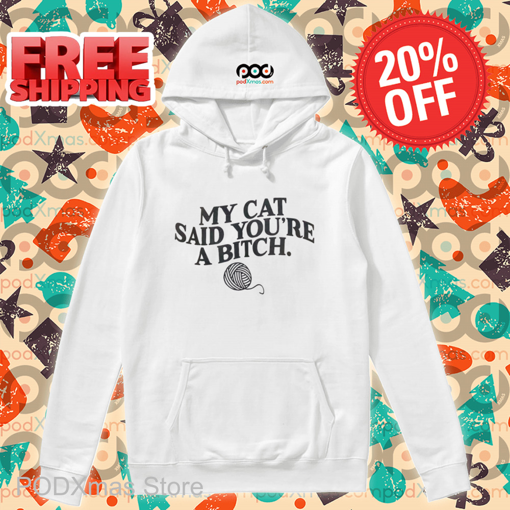My Cat Said You're A Bitch Shirt