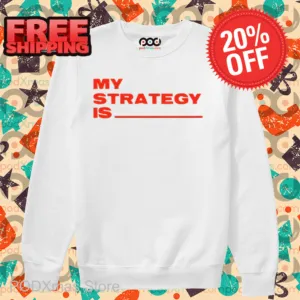 My Strategy Is Shirt