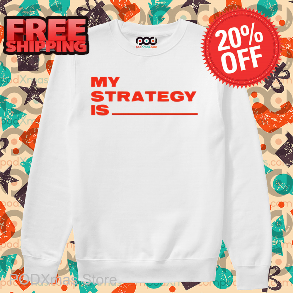 My Strategy Is Shirt