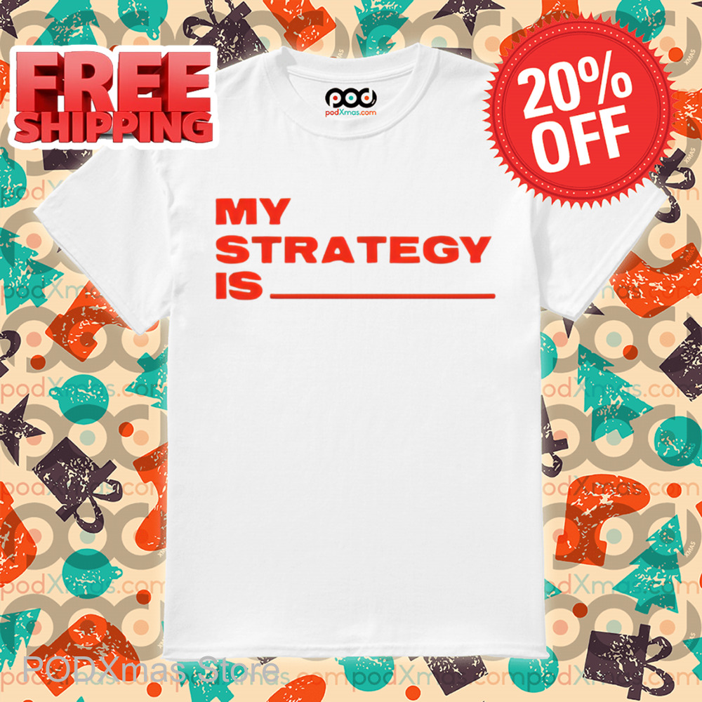 My Strategy Is Shirt