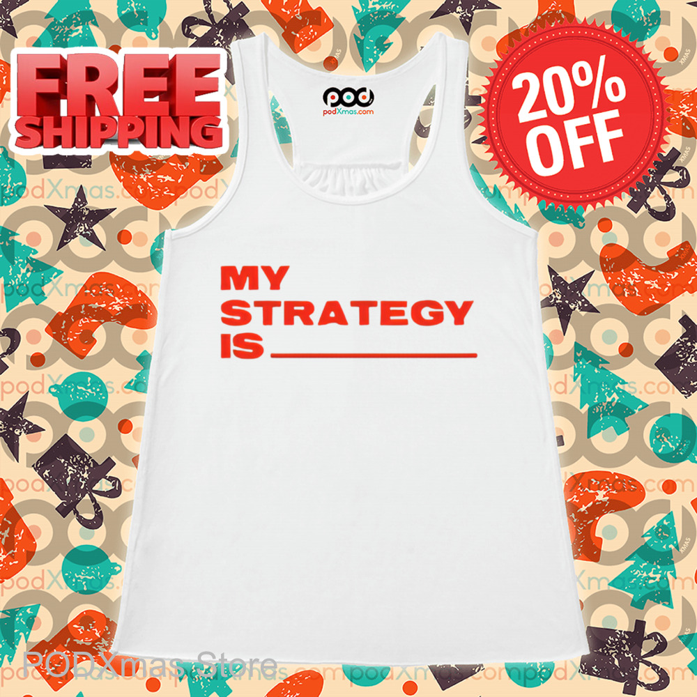 My Strategy Is Shirt