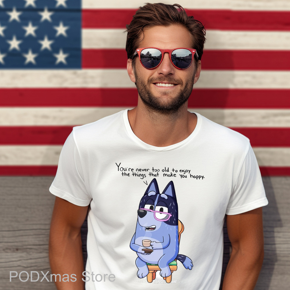 Nana Bluey You're Never Too Old To Enjoy The Things That Make You Happy Shirt