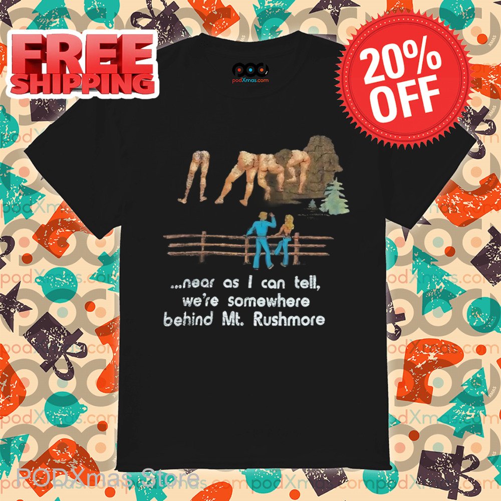 Near As I Can Tell We_re Somewhere Behind Mt Rushmore Vintage Shirt