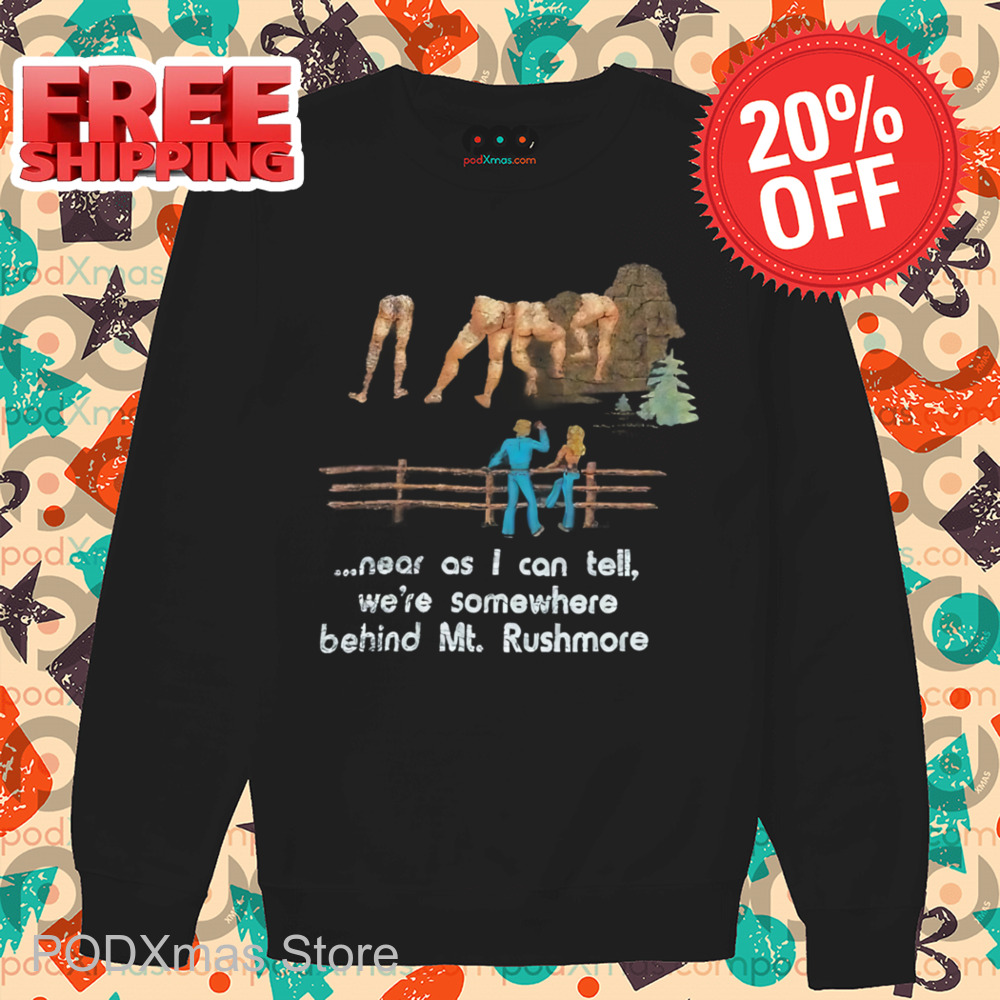 Near As I Can Tell We_re Somewhere Behind Mt Rushmore Vintage Shirt