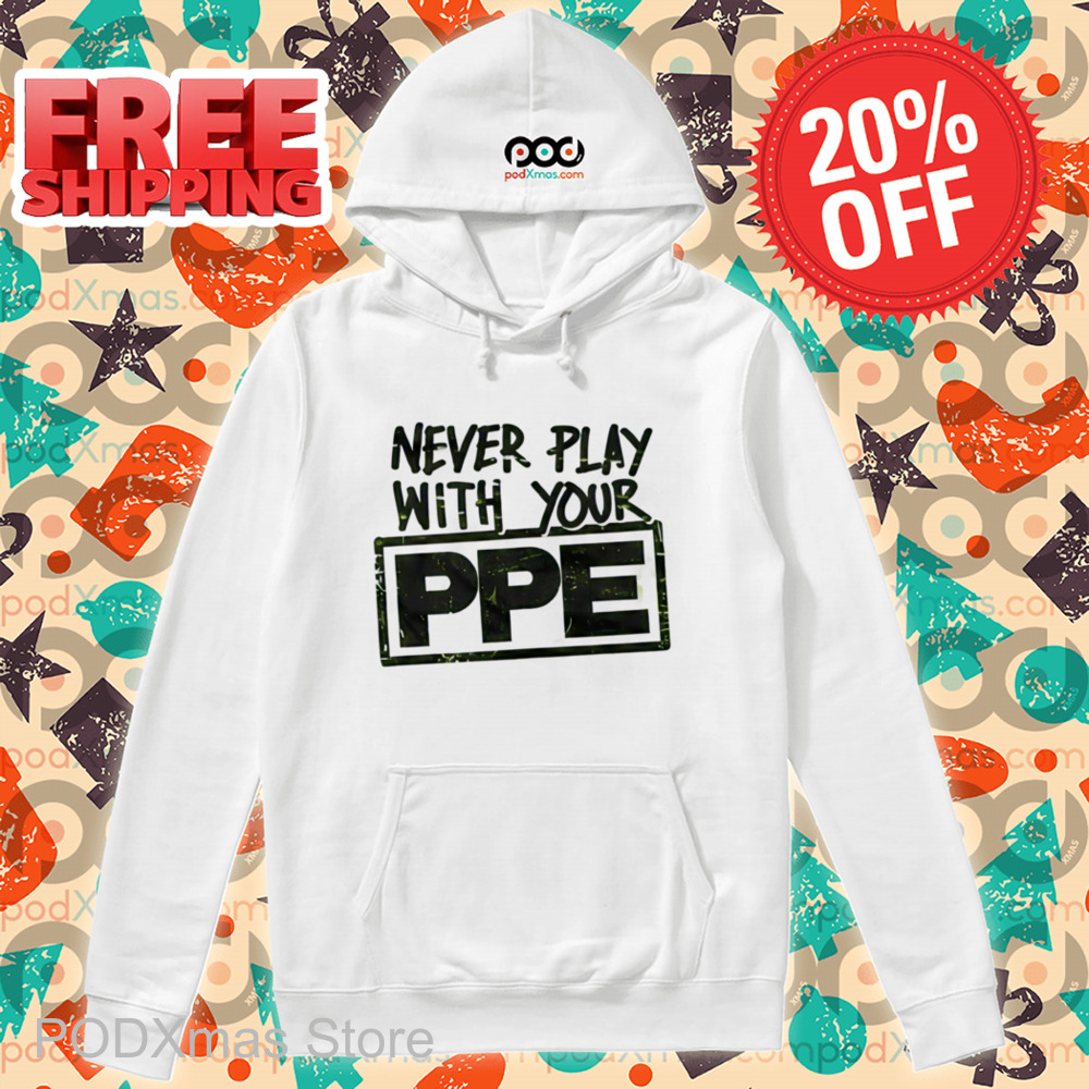 Never Play With Your PPE Shirt