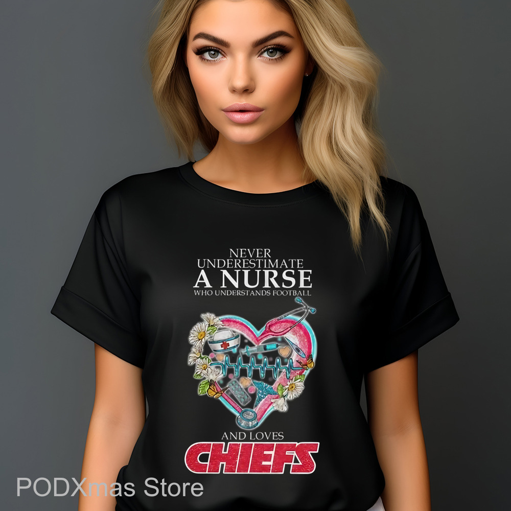 Never Underestimate A Nurse Who Understands Football And Loves Chiefs Shirt