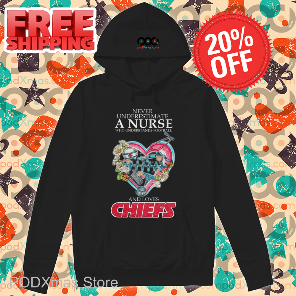 Never Underestimate A Nurse Who Understands Football And Loves Chiefs Shirt
