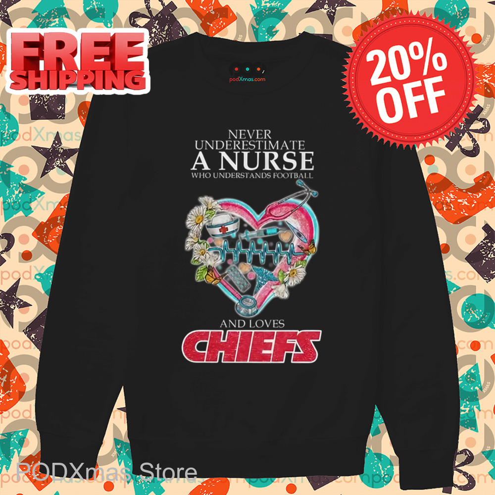 Never Underestimate A Nurse Who Understands Football And Loves Chiefs Shirt