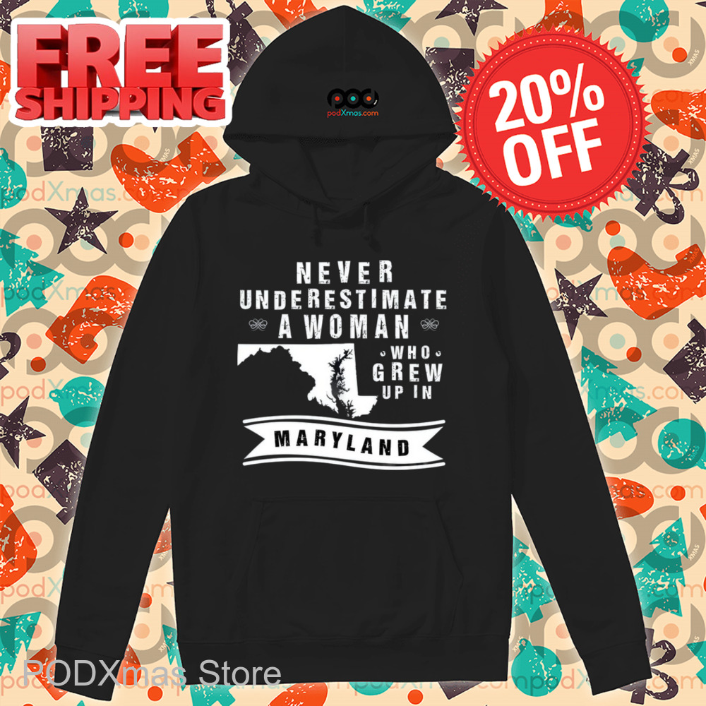 Never Underestimate A Woman Who Grew Up In Maryland Shirt