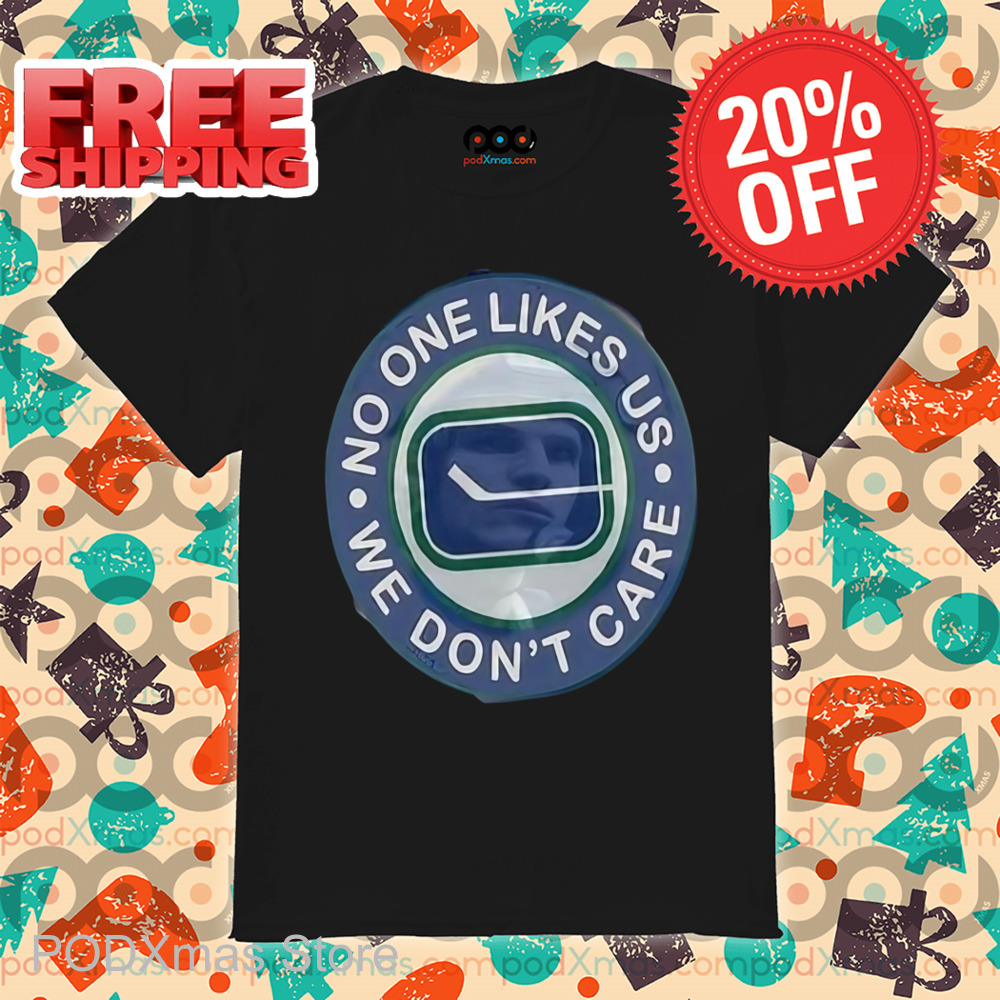 No One Likes Us We Don't Care Shirt