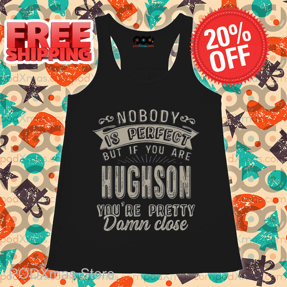Nobody Is Perfect But If You Are Hughson You're Pretty Damn Close Shirt