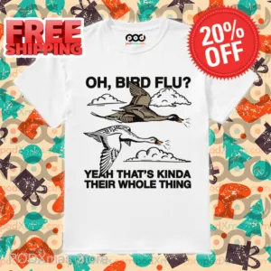 Oh, Bird Flu Yeah That's Kinda Their Whole Thing Shirt