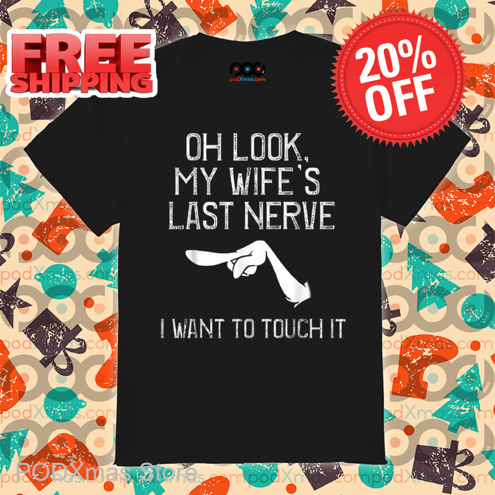 Oh Look My Wife's Last Nerve I Want To Touch It Shirt