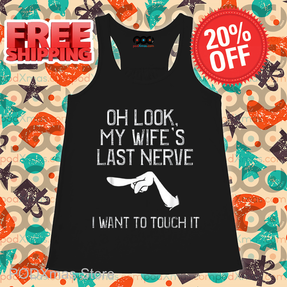 Oh Look My Wife's Last Nerve I Want To Touch It Shirt