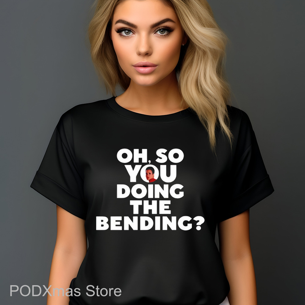 Oh So You Doing The Bending Shirt