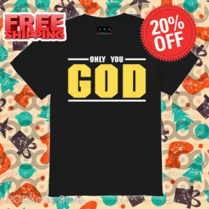 Only You God Shirt