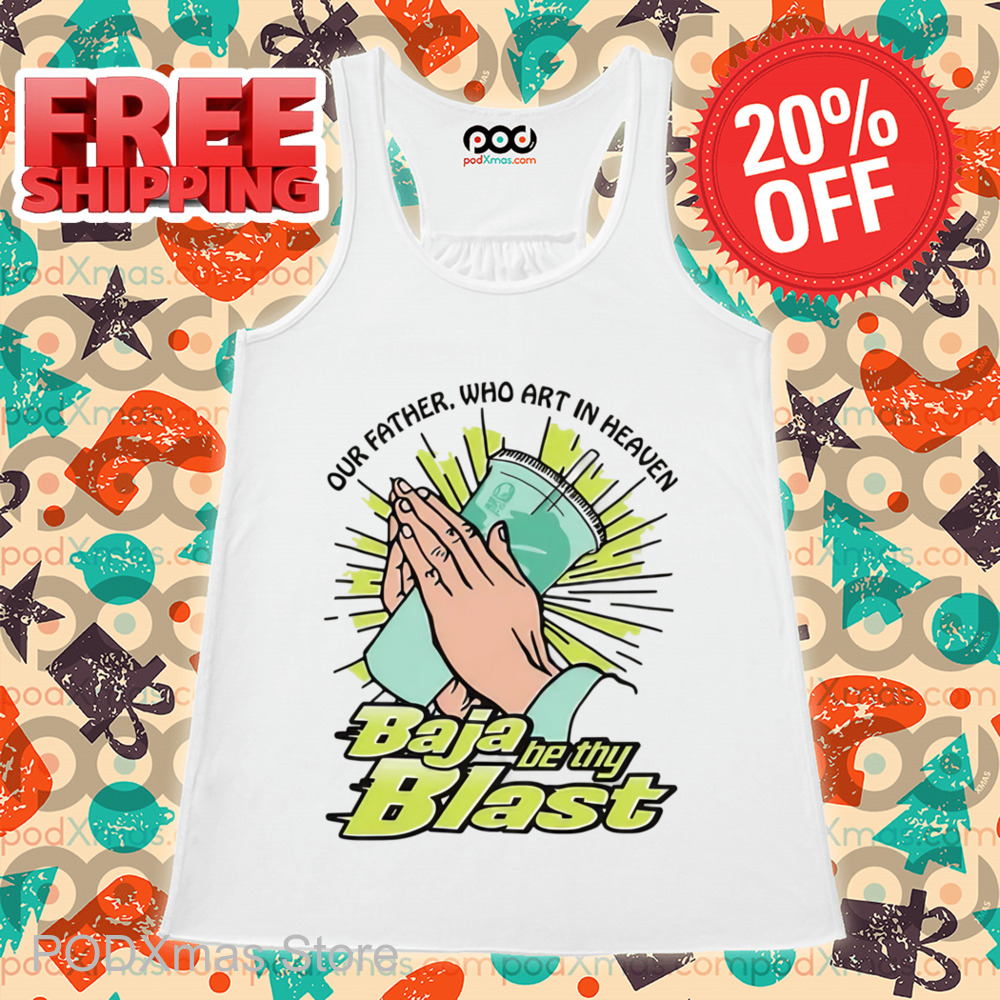 Our Father Who Art In Heaven Baja Be Thy Blast Shirt