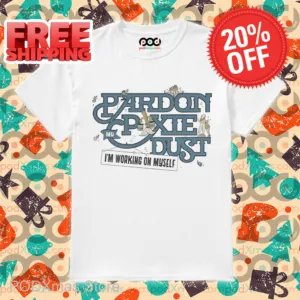 Pardon My Pixie Dust I'm Working On Myself Shirt