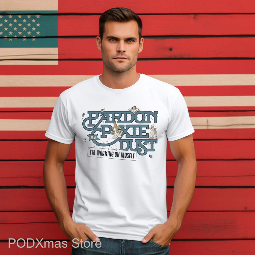 Pardon My Pixie Dust I'm Working On Myself Shirt