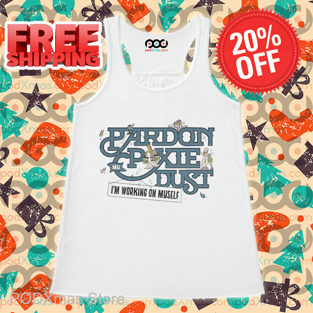 Pardon My Pixie Dust I'm Working On Myself Shirt