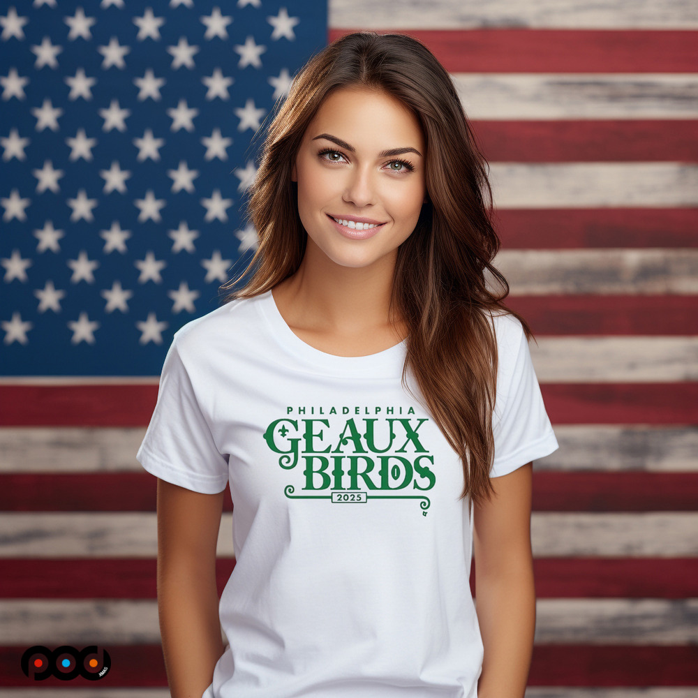 Philadelphia Eagles Geaux Birds Philly 2025 Shirt